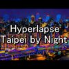 Hyperlapse Taipei by Night | the best aerial videos